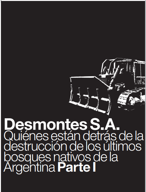 Desmontes S.A.
Quiénes están detrás de la destrucción de los últimos bosques nativos de la Argentina. Parte 1.