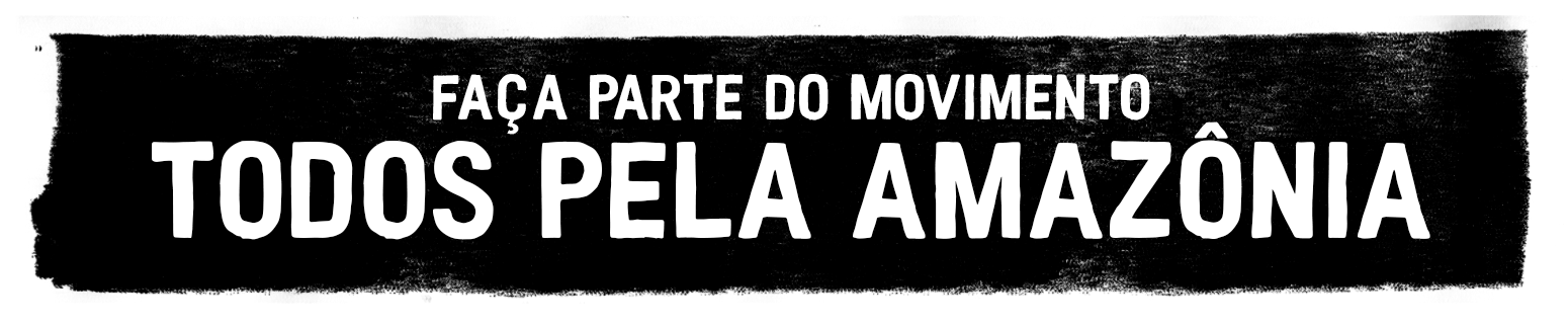 Faça parte do movimento Todos Pela Amazônia