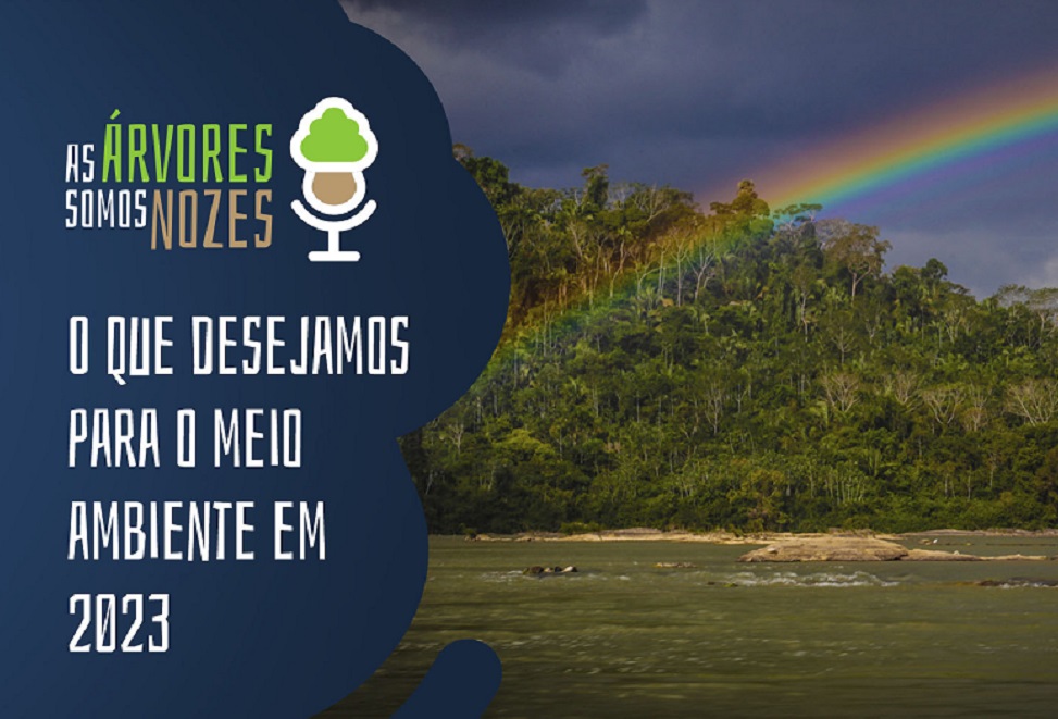 As Árvores Somos Nozes 76 – O que desejamos para a agenda socioambiental em 2023