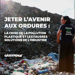 Jeter l’avenir aux ordures : la crise de la pollution plastique et les fausses solutions de l’industrie