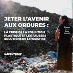 Jeter l'avenir aux ordures : la crise de la pollution plastique et les fausses solutions de l’industrie