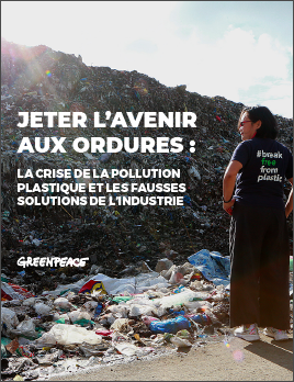 Jeter l'avenir aux ordures : la crise de la pollution plastique et les  fausses solutions de l'industrie - Greenpeace Canada
