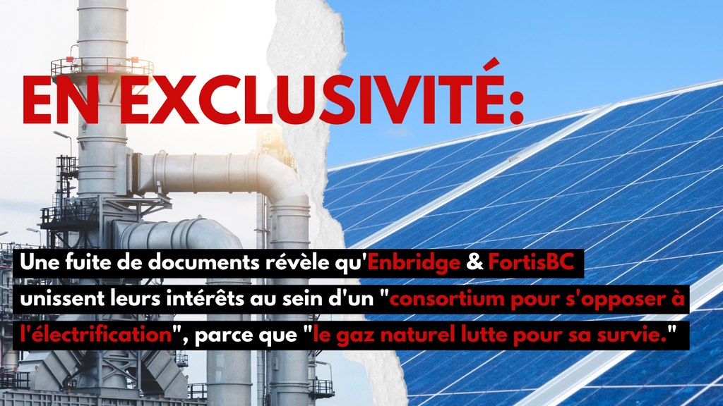 Une fuite de documents révèle qu'Enbridge & FortisBC
unissent leurs intérêts au sein d'un "consortium pour s'opposer à l'électrification", parce que "le gaz naturel lutte pour sa survie."