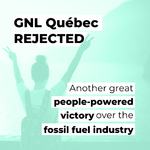 GNL Québec Project Rejected: Another Great People-Powered Victory Over the Fossil Fuel Industry