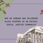 Why we honour and celebrate Black History, present and future as an enviro-social justice community
