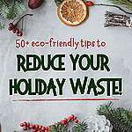 How to Reduce Holiday Waste: 50+ Eco-friendly Tips