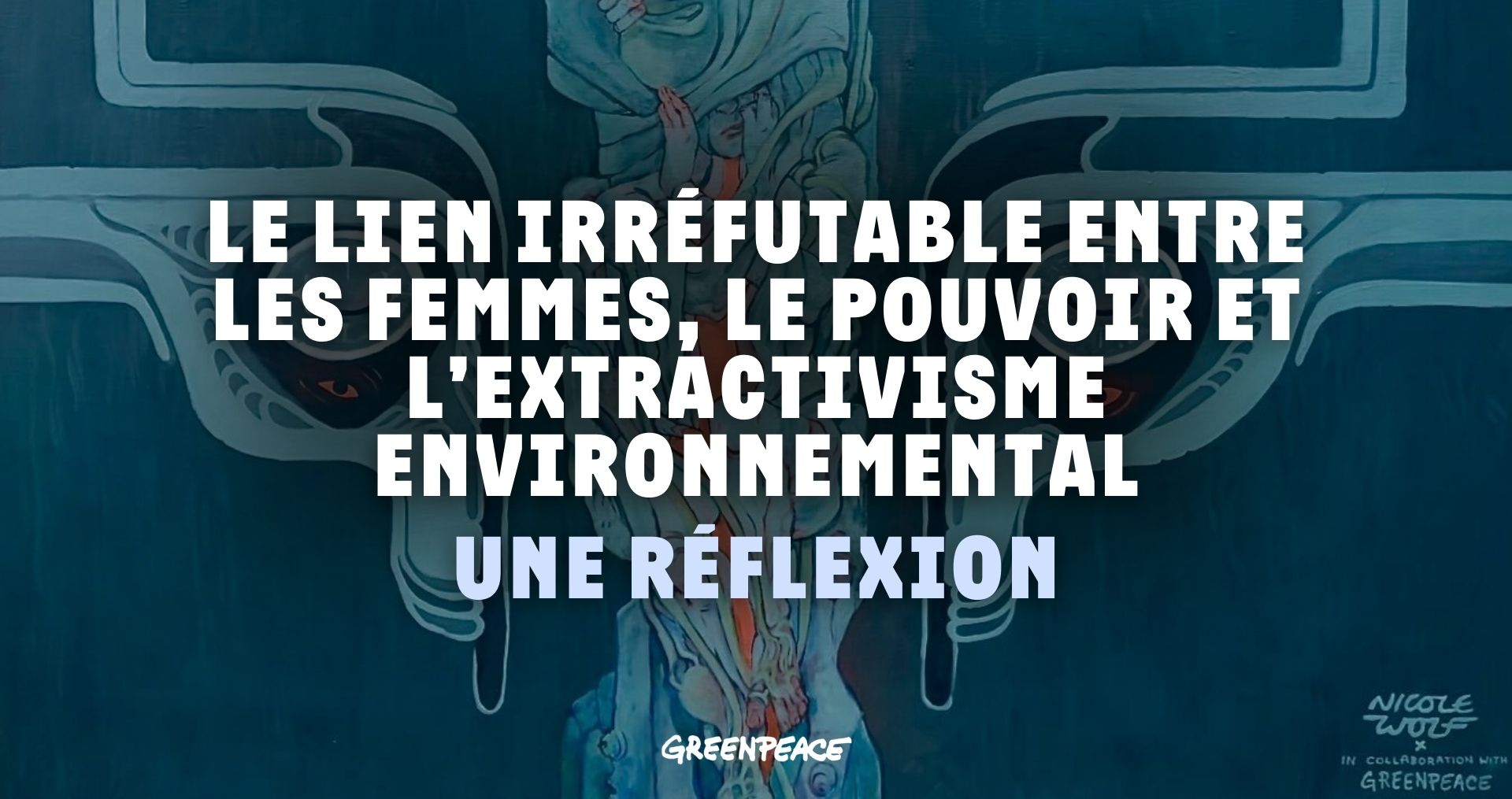 J’ai travaillé avec des survivant·es de violence fondée sur le genre. Le lien entre les femmes, le pouvoir et l’extractivisme environnemental est irréfutable.