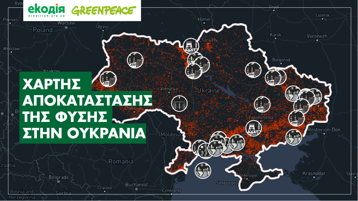 Η Greenpeace και η Ecoaction δημοσιεύουν χάρτη της περιβαλλοντικής καταστροφής που έχει προκληθεί από την εισβολή στην Ουκρανία