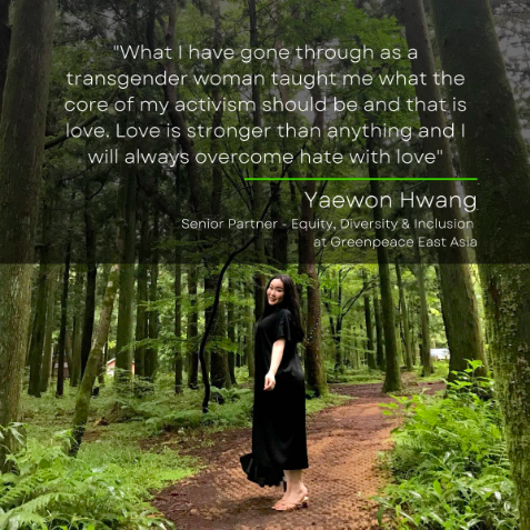 A quote from Yaewon that says "What I have gone through as a transgender woman taught me what the core of my activism should be and that is love. Love is stronger than anything and I will always overcome hate with love."