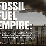 Fossil Fuel Empire: The Environment of Post-2022 Russia and the Kremlin’s Threat to Domestic and Global Stability and Sustainability