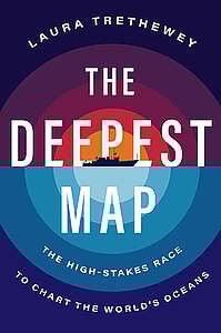 The Deepest Map: The High-Stakes Race to Chart the World’s Oceans by Laura Thretewey (2023)