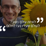 לאיזה עולם נשוב? לעולם שעליו נעז לחלום