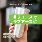※終了【530(ごみゼロ)の日から始める新企画】あなたの写真がアートになる？ 〜 「#リユースでラブアース」をつけてあなたのマイ容器・マイカップを投稿しよう〜