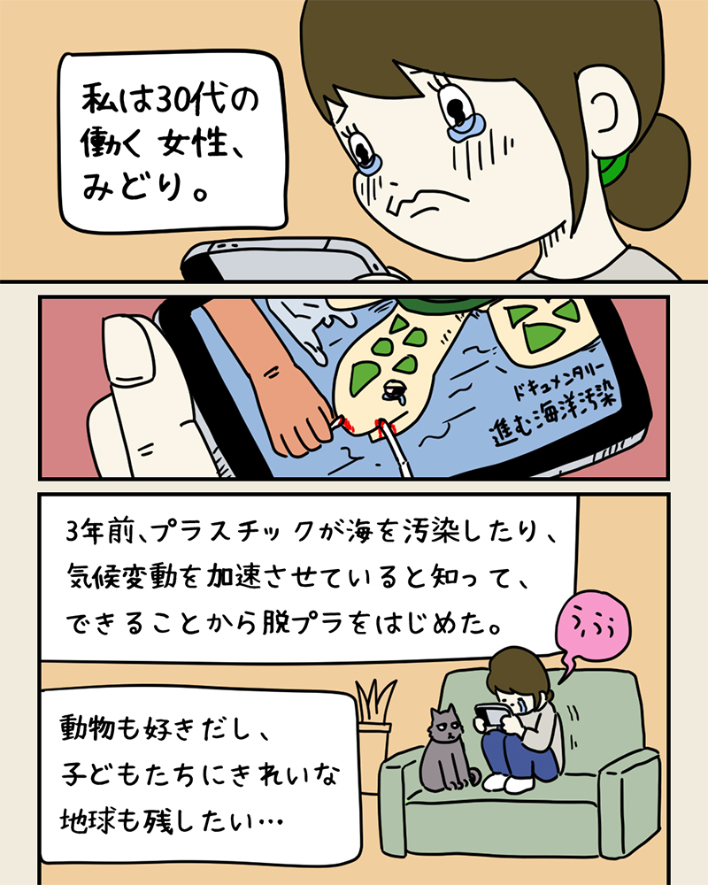 みどりさんがプラスチック汚染のドキュメンタリーを見て、涙。「3年前、プラスチックが海を汚染したり、気候変動を加速させていると知って、できることから脱プラをはじめた。動物も好きだし、子どもたちにきれいな地球も残したい…」 みどりさんがプラスチック汚染のドキュメンタリーを見て、涙。「3年前、プラスチックが海を汚染したり、気候変動を加速させていると知って、できることから脱プラをはじめた。動物も好きだし、子どもたちにきれいな地球も残したい…」