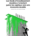 La finance (pas vraiment) verte : Les fonds d’investissement durables ne font pas honneur à leur nom
