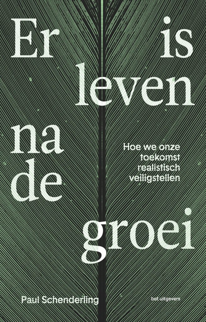 Omslag van het boek 'Er is leven na de groei.' Eerlijkere groei voor een beter leven en milieu. Hoe we onze toekomst veiligstellen. Schrijver Paul Schenderling.