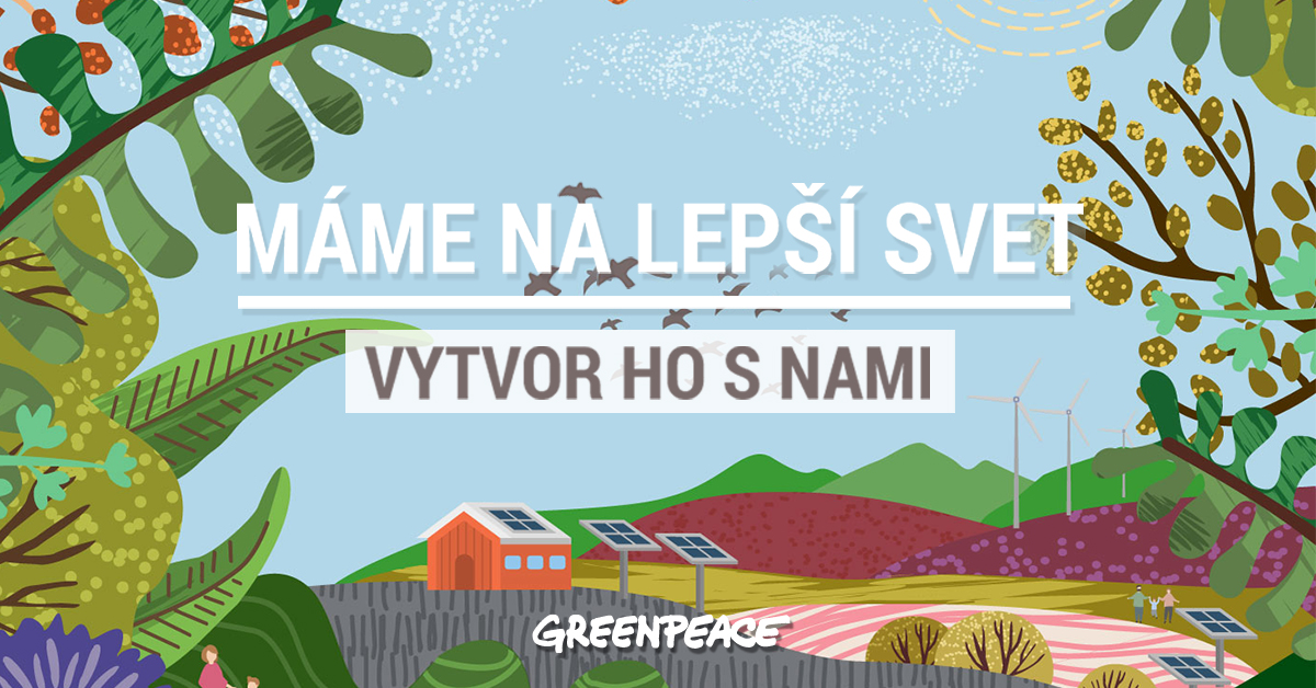 Naša vízia ,,Máme na lepší svet“ - Greenpeace Slovensko