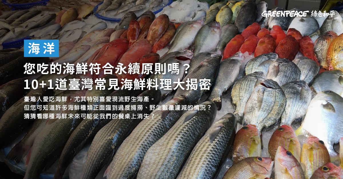 您吃的海鮮符合永續原則嗎 10 1道臺灣常見海鮮料理大揭密 Greenpeace 綠色和平 臺灣 您吃的海鮮符合永續原則嗎 10 1道臺灣常見海鮮料理大揭密 Greenpeace 綠色和平 臺灣