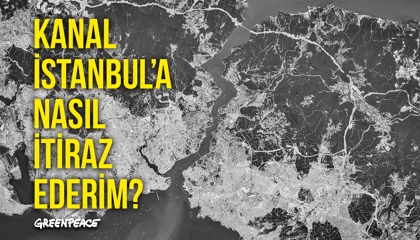 kanal istanbul projesi nin imar ve cevre duzeni planlarina nasil itiraz ederim greenpeace akdeniz turkiye