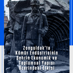 Zonguldak’ta Kömür Endüstrisinin Şehrin Ekonomik ve Toplumsal Yapısı Üzerindeki Etkisi