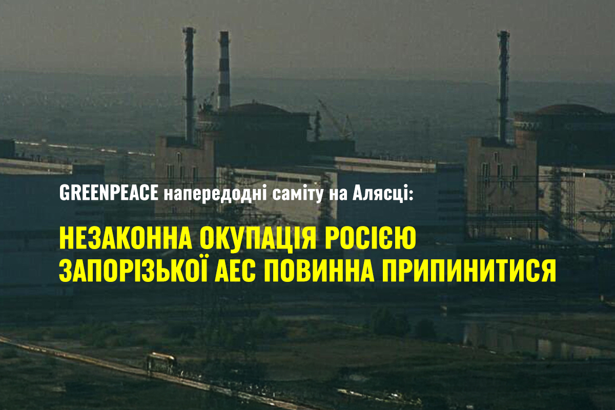Greenpeace напередодні саміту 15 серпня на Алясці: Незаконна окупація Росією Запорізької АЕС повинна припинитися